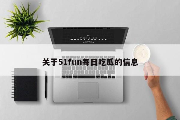 关于51fun每日吃瓜的信息