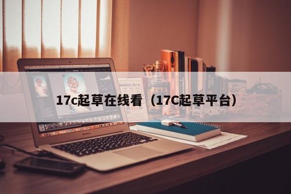 17c起草在线看(17C起草平台)