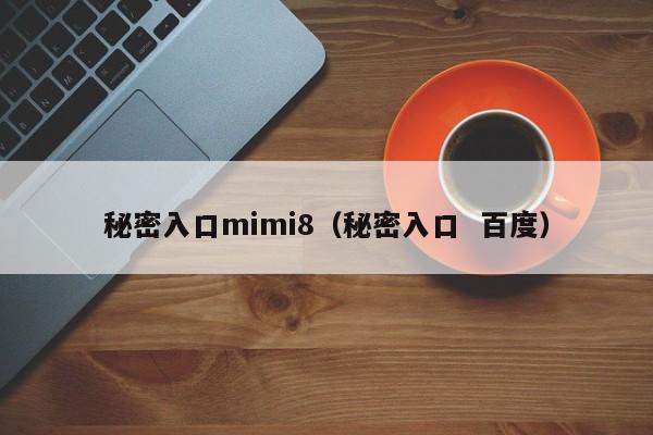秘密入口mimi8(秘密入口 百度)