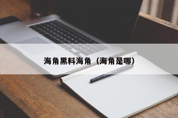 海角黑料海角(海角是哪)