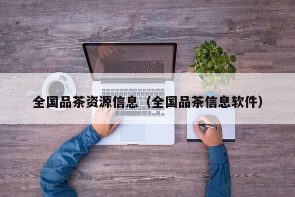 全国品茶资源信息(全国品茶信息软件)