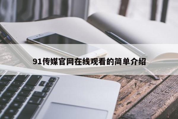 91传媒官网在线观看的简单介绍